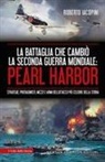 Roberto Iacopini - La battaglia che cambiò la seconda guerra mondiale: Pearl Harbor. Strategie, protagonisti, mezzi e armi dell'attacco più celebre della storia