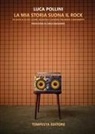 Luca Pollini - La mia storia suona il rock. Da Elvis ai DJ Set: suoni, musiche e canzoni tra mode e movimenti