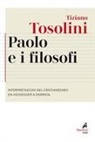 Tiziano Tosolini - Paolo e i filosofi. Interpretazioni del cristianesimo da Heidegger a Derrida