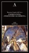 Maurizio Fagiolo Dell'Arco - Parmigianino, «peritissimo alchimista»
