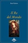 René Guénon - Il re del mondo