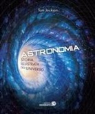 Tom Jackson - Astronomia. Storia illustrata dell'universo