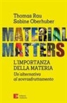 Sabine Oberhuber, Thomas Rau - Material matters. L'importanza della materia. Un'alternativa al sovrasfruttamento