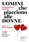 Emmanuele A. Jannini - Uomini che piacciono alle donne. Le risposte scientifiche ai misteri della seduzione e dell'amore