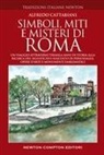 Alfredo Cattabiani - Simboli, miti e misteri di Roma. Un viaggio attraverso tremila anni di storia alla ricerca del significato nascosto di personaggi, opere d'arte e monumenti emblematici