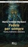 Maria Cristina Barducci - Fedele per sempre. Trauma, tradimento e abbandono