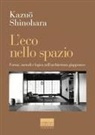 Kazuo Shinohara - L' eco nello spazio. Forme, metodi e logica nell'architettura giapponese