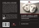 Ana-Maria Achim - La société « comme si » comme produit du changement dans la communication