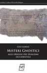 Ezio Albrile - Misteri gnostici. Alle origini dei dualismi occidentali