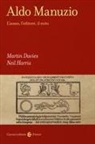 Martin Davies, Neil Harris - Aldo Manuzio. L'uomo, l'editore, il mito