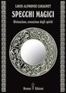 Louis-Alphonse Cahagnet - Specchi magici. Divinazione, evocazione degli spiriti