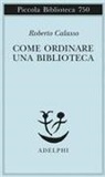 Roberto Calasso - Come ordinare una biblioteca