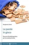 Margherita Ghetti - Le parole in gioco. Percorsi di ludolinguistica per la scuola primaria
