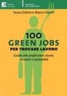 Tessa Gelisio, Marco Gisotti - 100 green jobs per trovare lavoro. Guida alle professioni sicure, circolari e sostenibili