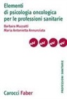 Maria Antonietta Annunziata, Barbara Muzzatti - Elementi di psicologia oncologica per le professioni sanitarie