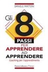 Daniele Mattoni - Gli 8 passi per apprendere ad apprendere. Coaching per l'apprendimento