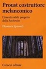 Eleonora Sparvoli - Proust costruttore melanconico. L'irrealizzabile progetto della «Recherche»