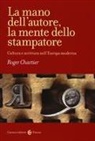 Roger Chartier - La mano dell'autore, la mente dello stampatore. Cultura e scrittura nell'Europa moderna