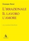 Giuseppe Rensi, Andrea Bocchetti - L' irrazionale, il lavoro, l'amore