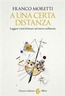 Franco Moretti - A una certa distanza. Leggere i testi letterari nel nuovo millennio