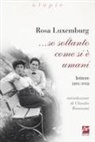 Rosa Luxemburg - So soltanto come si è umani. Lettere 1891-1918