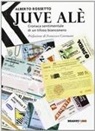 Alberto Rossetto - Juve alè. Cronaca sentimentale di un tifoso bianconero