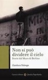 Gianluca Falanga - Non si può dividere il cielo. Storie dal muro di Berlino