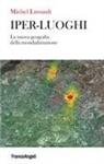 Michel Lussault, Emanuela Casti - Iper-luoghi. La nuova geografia della mondializzazione