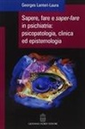 Georges Lanteri-Laura - Sapere, fare e saper-fare in psichiatria, psicopatologia, clinica ed epistemologia