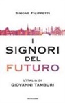 Simone Filippetti - I signori del futuro. L'Italia di Giovanni Tamburi