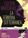 Colson Whitehead, Anna Foglietta - La ferrovia sotterranea letto da Anna Foglietta. Audiolibro. CD Audio formato MP3 (Audiolibro)
