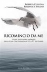 Roberta Cuscona, Rossana A. Strano - Ricomincio da me. Storie di vita dei ristretti della Casa Circondariale/I.C.A.T.T. di Giarre