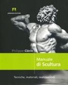 Philippe Clerin - Manuale di scultura. Tecniche, materiali, realizzazioni