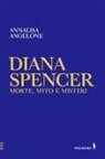 Annalisa Angelone - Diana Spencer. Morte, mito e misteri