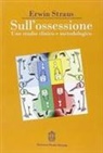 Erwin Straus - Sull'ossessione. Uno studio clinico e metodologico