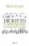 Mario Curnis - Diciotto castagne. La montagna, il bosco, la felicità