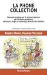 Roberto Romiti, Maurizio Vecchione - La phone collection. Manuale pratico per il phone collector per risolvere problemi, obiezioni, bugie e sotterfugi abituali dei debitori