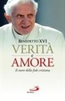 Benedetto Xvi (Joseph Ratzinger) - Verità e amore. Il cuore della fede cristiana