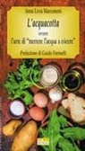 Anna Livia Marcomeni - L' acquacotta. Ovvero l'arte di «mettere l'acqua a còcere»