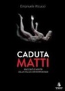 Emanuele Ricucci - Caduta matti. Racconti e mostri della follia contemporanea