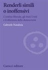 Gabriele Natalizia - Renderli simili o inoffensivi. L'ordine liberale, gli Stati Uniti e il dilemma della democrazia