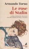 Armando Torno - Le rose di Stalin. La ballerina del Bolscioi e altre cronache dalla Russia