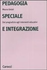 Maura Gelati - Pedagogia speciale e integrazione. Dal pregiudizio agli interventi educativi