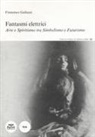 Francesco Galluzzi - Fantasmi elettrici. Arte e spiritismo tra simbolismo e futurismo