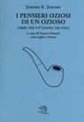 Jerome K. Jerome, Franco Venturi - I pensieri oziosi di un ozioso. Libro per un'oziosa vacanza. Testo inglese a fronte