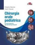 Roberto Barone, Carlo Clauser - Chirurgia orale pediatrica. Un nuovo approccio agli interventi più frequenti