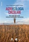 Angelo Gentili, Giorgio Zampetti - Agroecologia circolare. Dal campo alla tavola. Coltivare biodiversità e innovazione