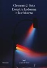 Clemens J. Setz - L' ora tra la donna e la chitarra