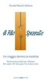 Fausta Pezzoli-Vedova - Il filo spezzato. Un viaggio dentro la malattia. Testimonianza fatta per riflettere