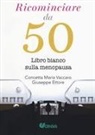 Giuseppe Ettore, Concetta Maria Vaccaro - Ricominciare da 50. Libro bianco sulla menopausa